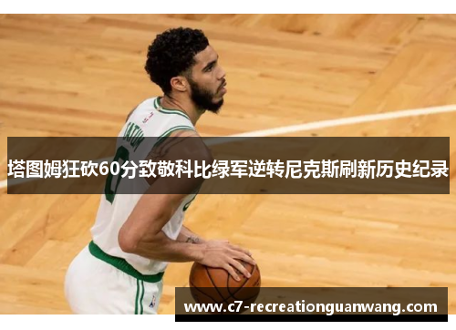 塔图姆狂砍60分致敬科比绿军逆转尼克斯刷新历史纪录